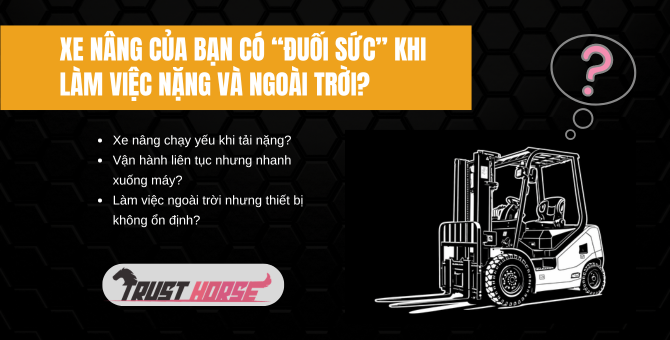 Xe nâng của bạn có “đuối sức” khi làm việc nặng và ngoài trời?