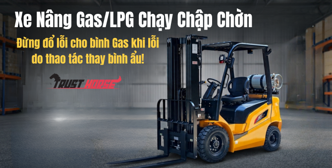 Xe Nâng Gas/LPG Chạy Chập Chờn: Đừng Đổ Lỗi Cho Bình Gas Khi Lỗi Do Thao Tác...