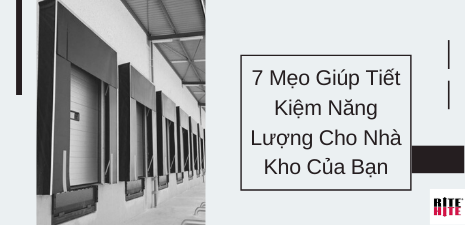 7 Mẹo Giúp Tiết Kiệm Năng Lượng Cho Nhà Kho Của Bạn